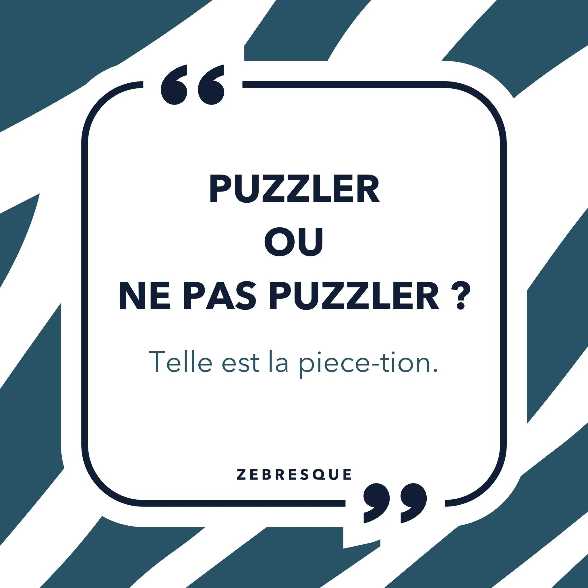 Visuel ZEBRESQUE avec jeu de mots “Puzzler ou ne pas puzzler ? Tel est la pièce-tion” autour du puzzle 1000 pièces adulte fabriqué en France